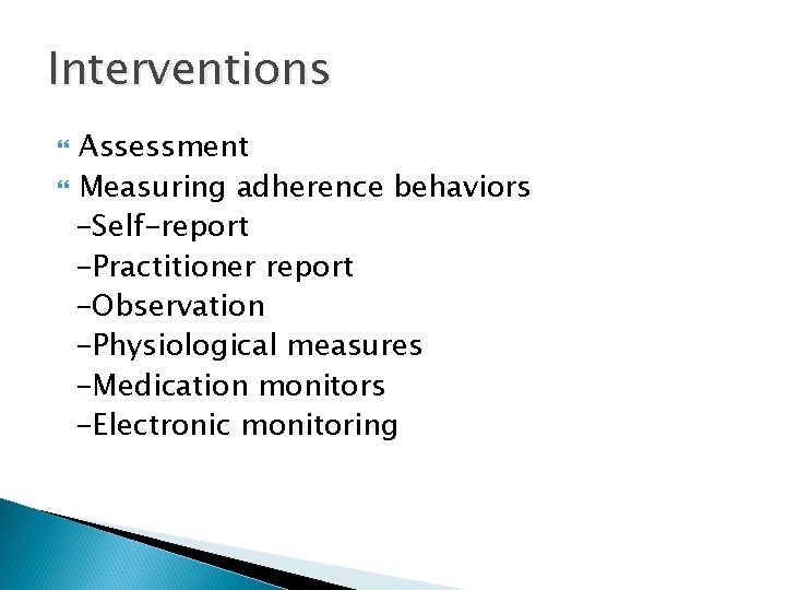 Interventions Assessment Measuring adherence behaviors -Self-report -Practitioner report -Observation -Physiological measures -Medication monitors -Electronic