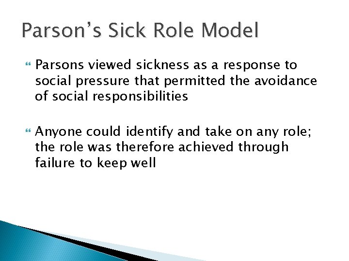 Parson’s Sick Role Model Parsons viewed sickness as a response to social pressure that