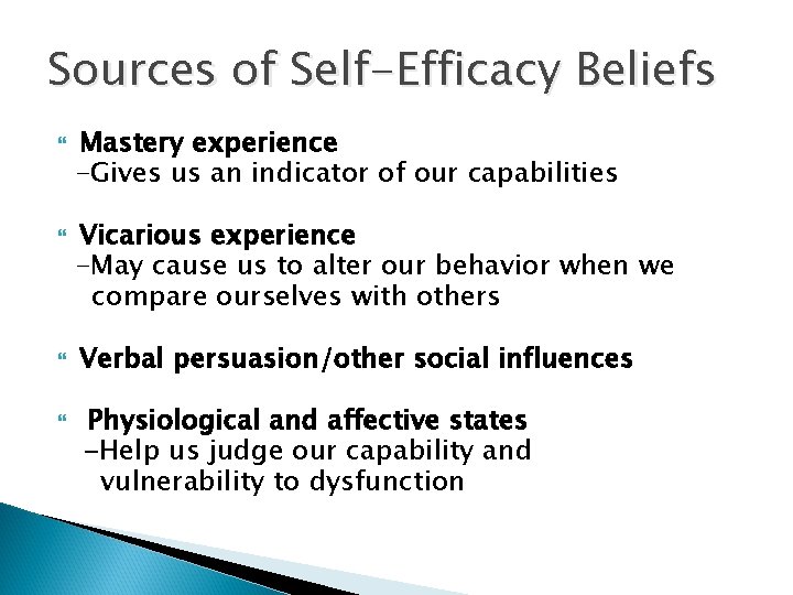 Sources of Self-Efficacy Beliefs Mastery experience -Gives us an indicator of our capabilities Vicarious