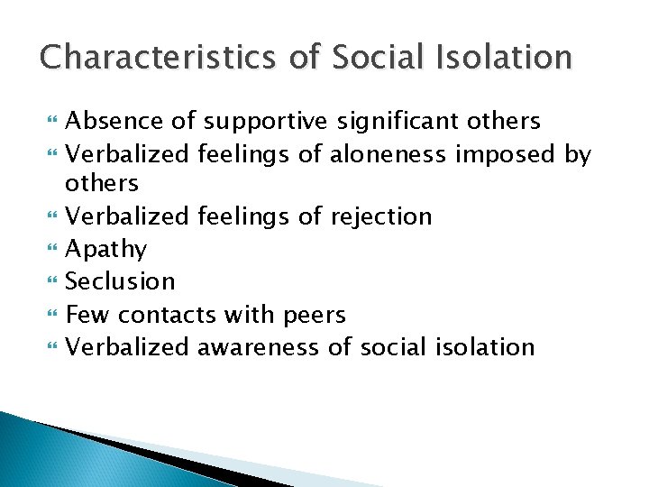 Characteristics of Social Isolation Absence of supportive significant others Verbalized feelings of aloneness imposed