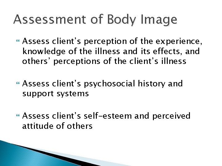 Assessment of Body Image Assess client’s perception of the experience, knowledge of the illness