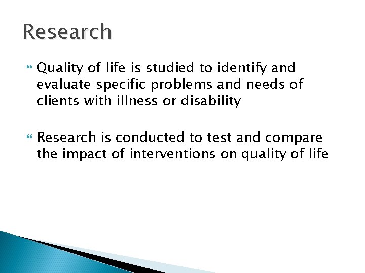 Research Quality of life is studied to identify and evaluate specific problems and needs
