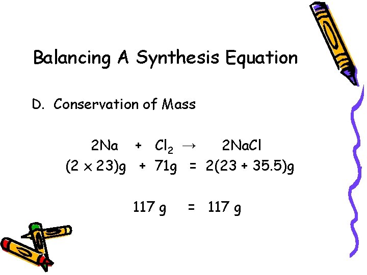 Balancing A Synthesis Equation D. Conservation of Mass 2 Na + Cl 2 →