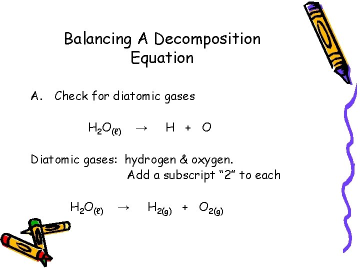 Balancing A Decomposition Equation A. Check for diatomic gases H 2 O(ℓ) H +