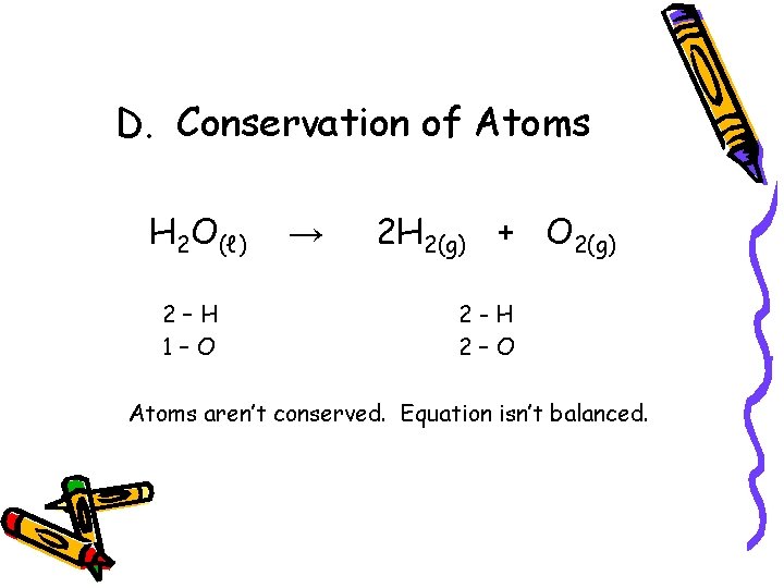 D. Conservation of Atoms H 2 O(ℓ) 2–H 1–O → 2 H 2(g) +