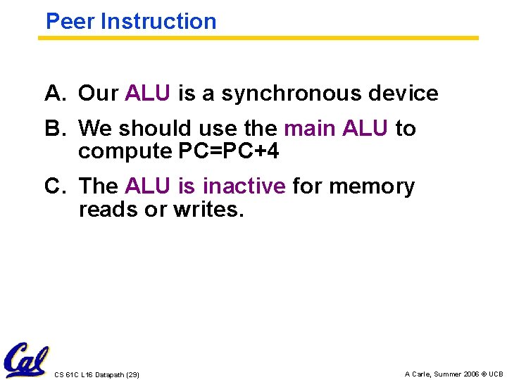 Peer Instruction A. Our ALU is a synchronous device B. We should use the