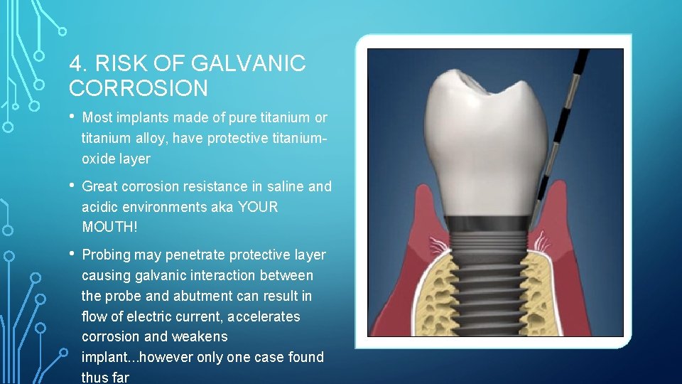 4. RISK OF GALVANIC CORROSION • Most implants made of pure titanium or titanium