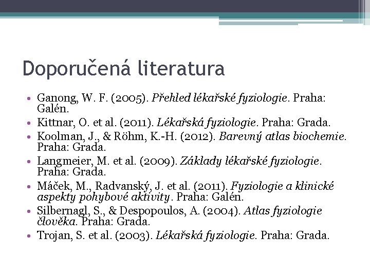 Doporučená literatura • Ganong, W. F. (2005). Přehled lékařské fyziologie. Praha: Galén. • Kittnar,