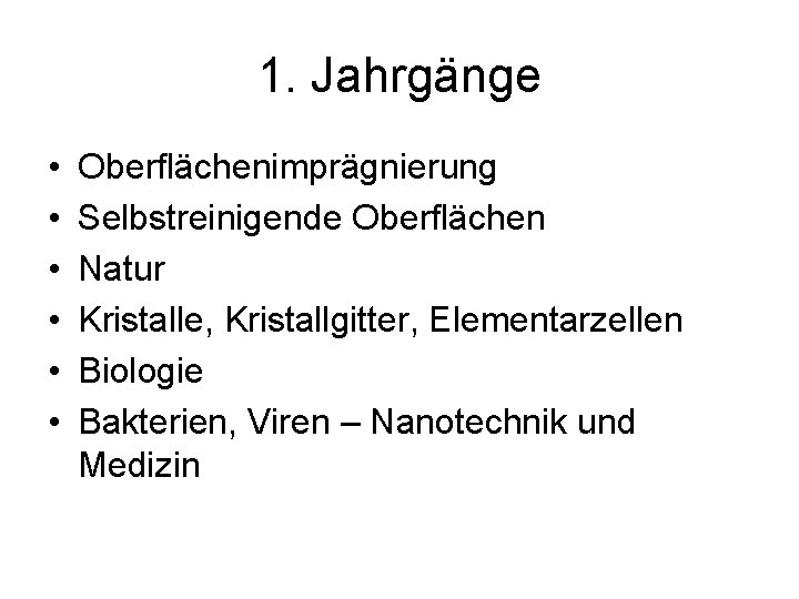 1. Jahrgänge • • • Oberflächenimprägnierung Selbstreinigende Oberflächen Natur Kristalle, Kristallgitter, Elementarzellen Biologie Bakterien,