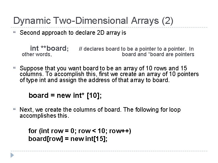 Dynamic Two-Dimensional Arrays (2) Second approach to declare 2 D array is int **board;