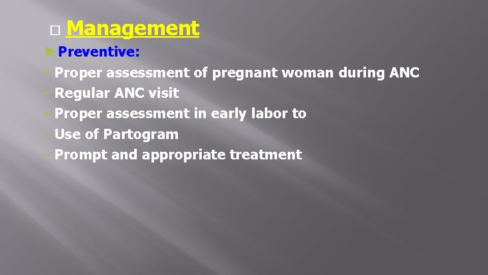  Management ►Preventive: - Proper assessment of pregnant woman during ANC - Regular ANC