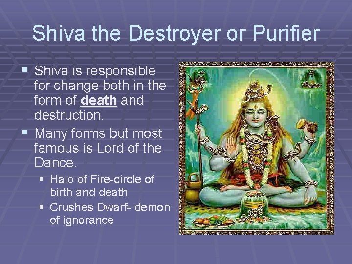Shiva the Destroyer or Purifier § Shiva is responsible for change both in the