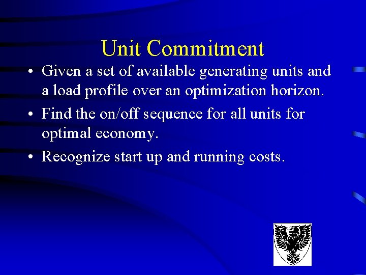 Unit Commitment • Given a set of available generating units and a load profile Unit Commitment • Given a set of available generating units and a load profile