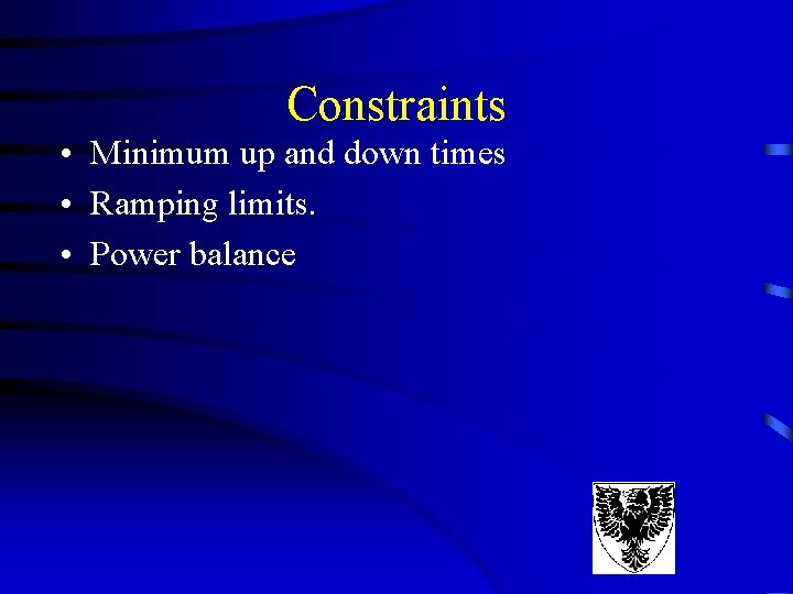 Constraints • Minimum up and down times • Ramping limits. • Power balance Constraints • Minimum up and down times • Ramping limits. • Power balance
