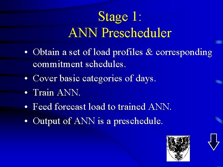 Stage 1: ANN Prescheduler • Obtain a set of load profiles & corresponding commitment Stage 1: ANN Prescheduler • Obtain a set of load profiles & corresponding commitment
