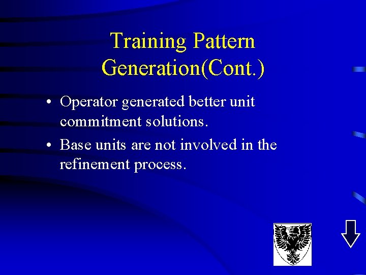 Training Pattern Generation(Cont. ) • Operator generated better unit commitment solutions. • Base units Training Pattern Generation(Cont. ) • Operator generated better unit commitment solutions. • Base units