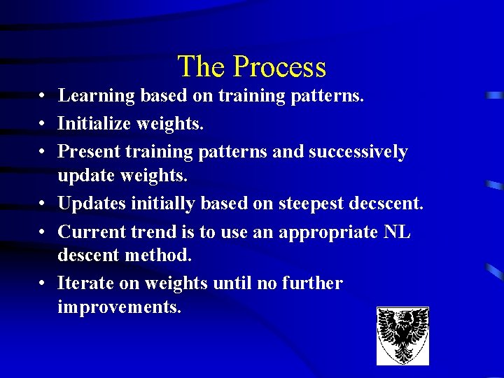 The Process • Learning based on training patterns. • Initialize weights. • Present training The Process • Learning based on training patterns. • Initialize weights. • Present training