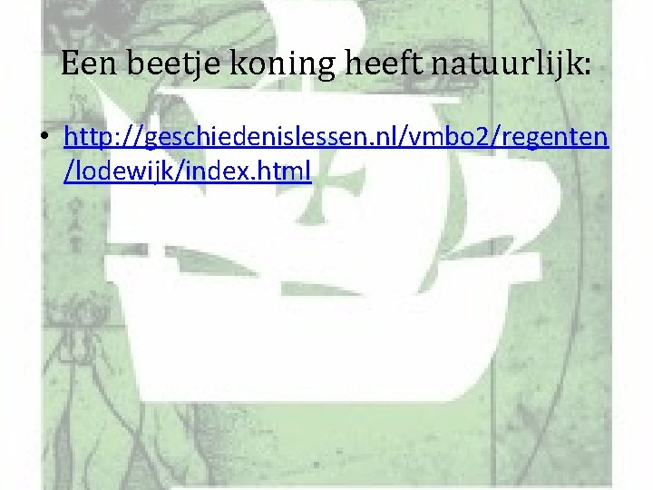 Een beetje koning heeft natuurlijk: • http: //geschiedenislessen. nl/vmbo 2/regenten /lodewijk/index. html 