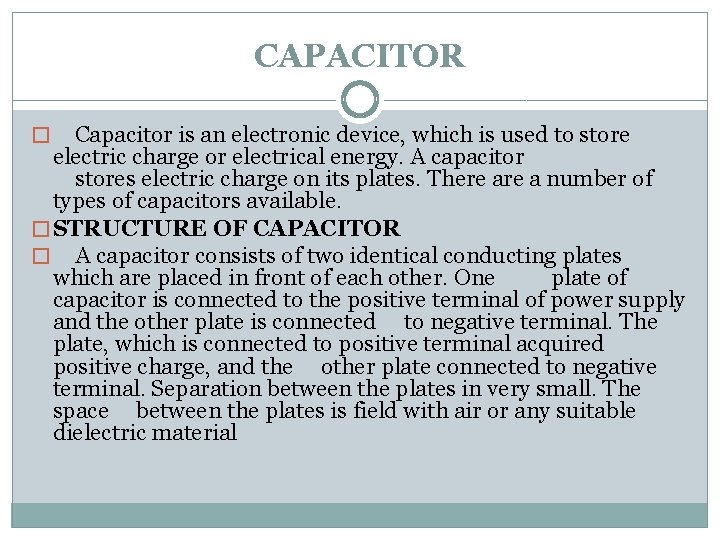 CAPACITOR Capacitor is an electronic device, which is used to store electric charge or