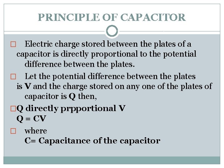 PRINCIPLE OF CAPACITOR Electric charge stored between the plates of a capacitor is directly