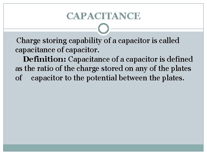 CAPACITANCE Charge storing capability of a capacitor is called capacitance of capacitor. Definition: Capacitance