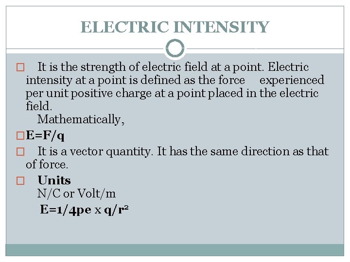 ELECTRIC INTENSITY It is the strength of electric field at a point. Electric intensity