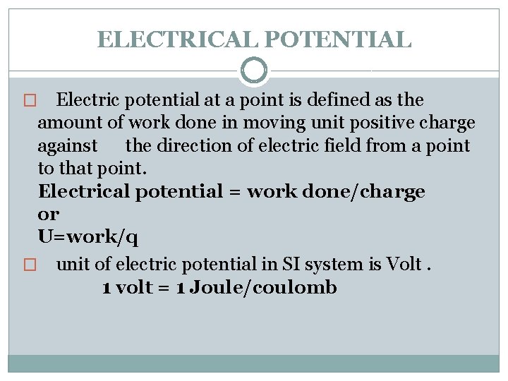 ELECTRICAL POTENTIAL Electric potential at a point is defined as the amount of work