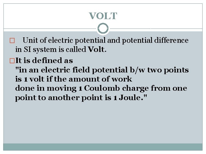 VOLT Unit of electric potential and potential difference in SI system is called Volt.