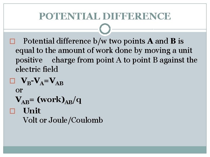 POTENTIAL DIFFERENCE Potential difference b/w two points A and B is equal to the