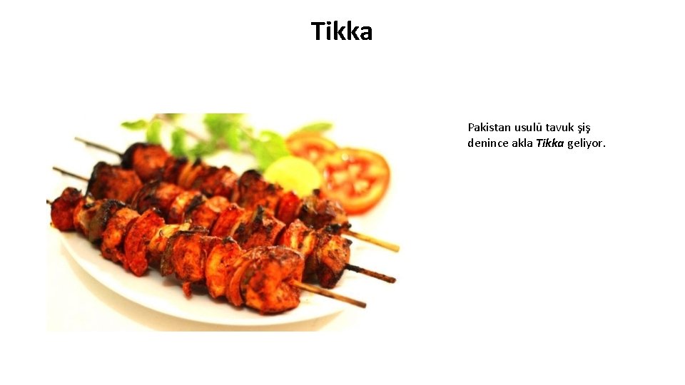 Tikka Pakistan usulü tavuk şiş denince akla Tikka geliyor. 