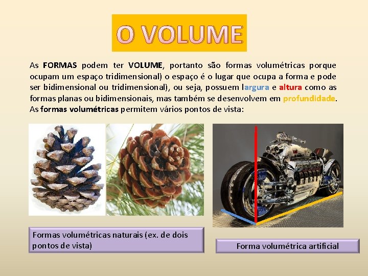 O VOLUME As FORMAS podem ter VOLUME, portanto são formas volumétricas porque ocupam um