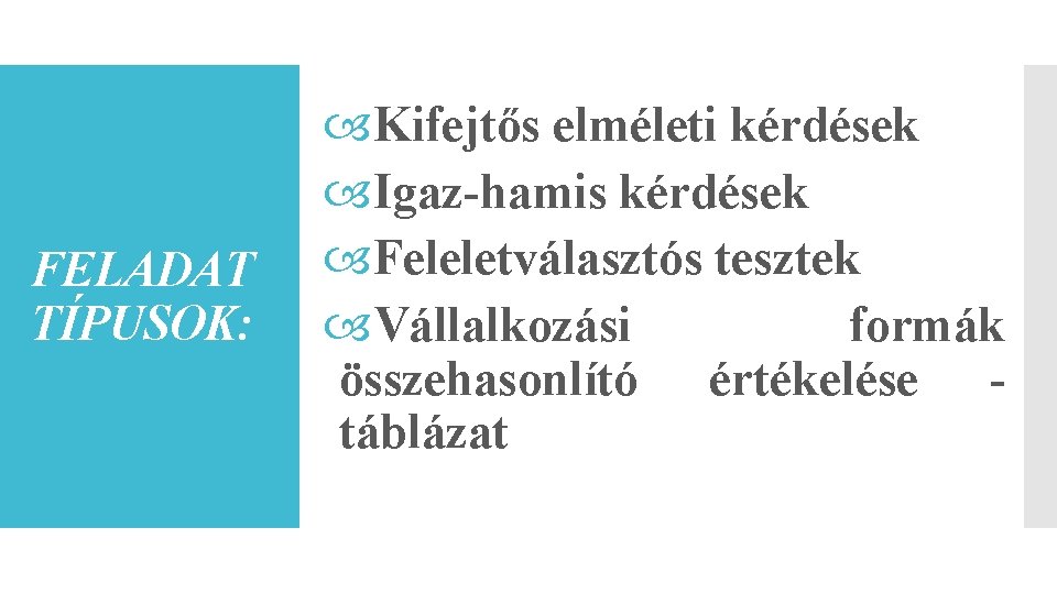 FELADAT TÍPUSOK: Kifejtős elméleti kérdések Igaz-hamis kérdések Feleletválasztós tesztek Vállalkozási formák összehasonlító értékelése táblázat