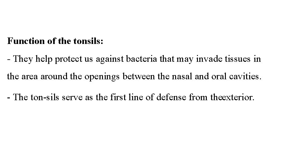 Function of the tonsils: - They help protect us against bacteria that may invade