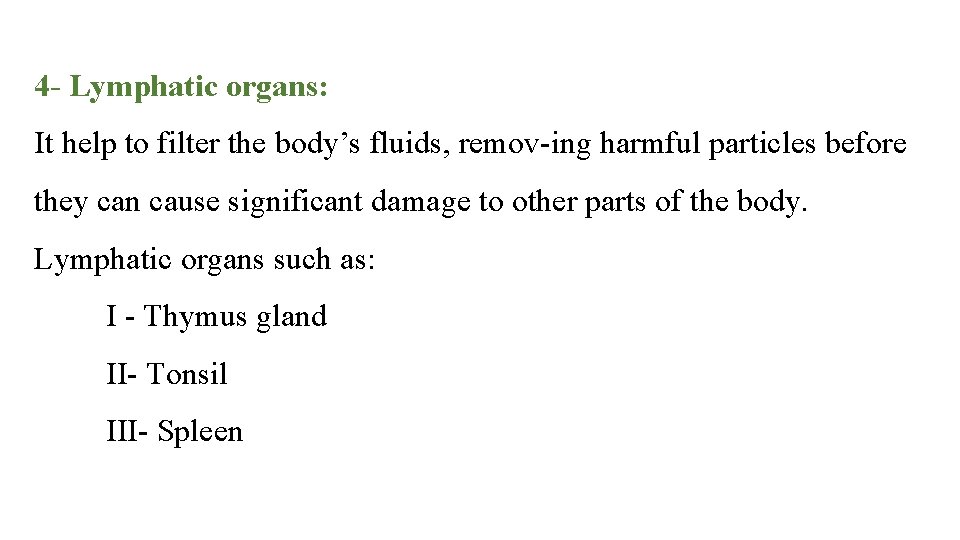 4 - Lymphatic organs: It help to filter the body’s fluids, remov ing harmful