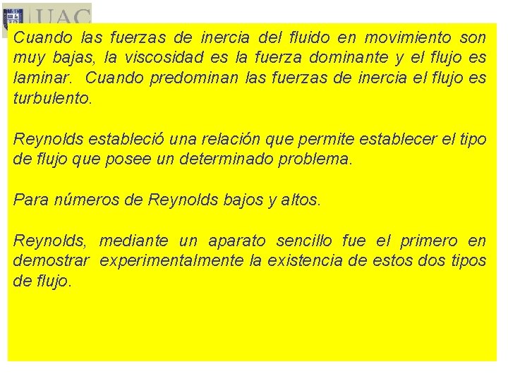 Cuando las fuerzas de inercia del fluido en movimiento son muy bajas, la viscosidad