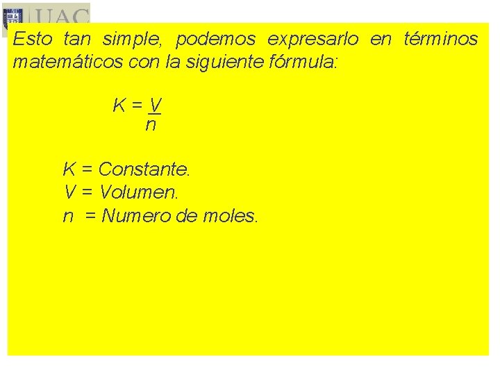 Esto tan simple, podemos expresarlo en términos matemáticos con la siguiente fórmula: K=V n