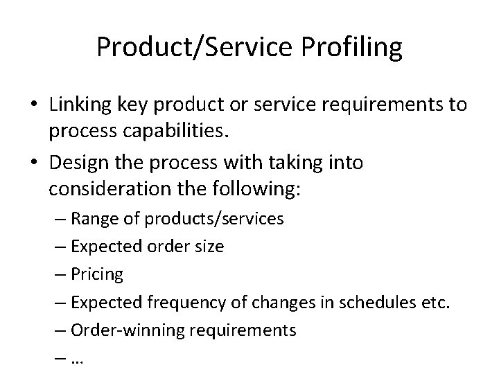 Product/Service Profiling • Linking key product or service requirements to process capabilities. • Design