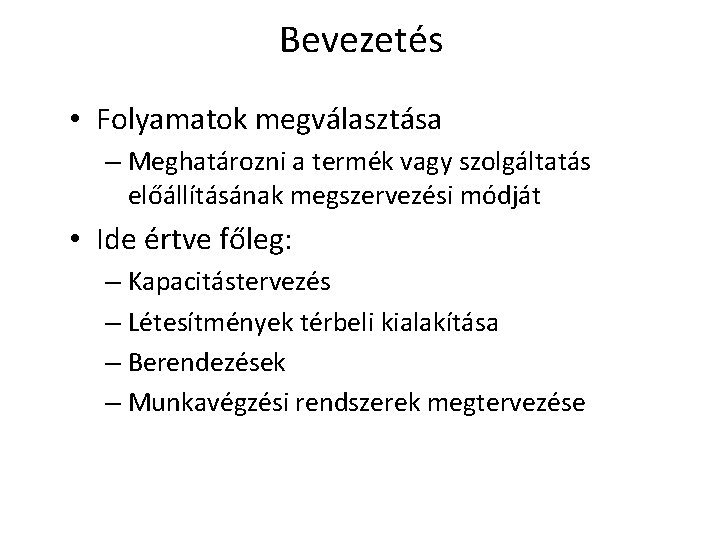 Bevezetés • Folyamatok megválasztása – Meghatározni a termék vagy szolgáltatás előállításának megszervezési módját •