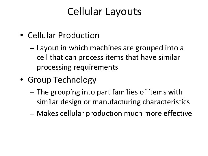Cellular Layouts • Cellular Production – Layout in which machines are grouped into a
