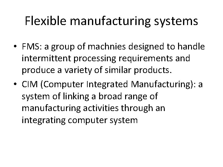 Flexible manufacturing systems • FMS: a group of machnies designed to handle intermittent processing