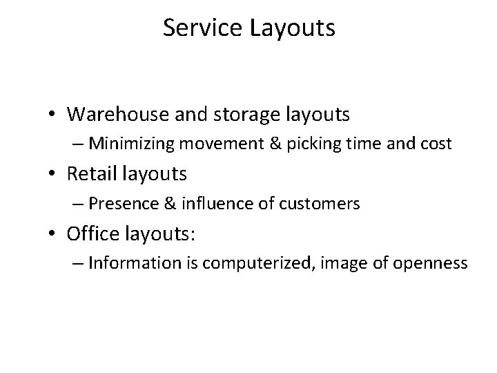 Service Layouts • Warehouse and storage layouts – Minimizing movement & picking time and