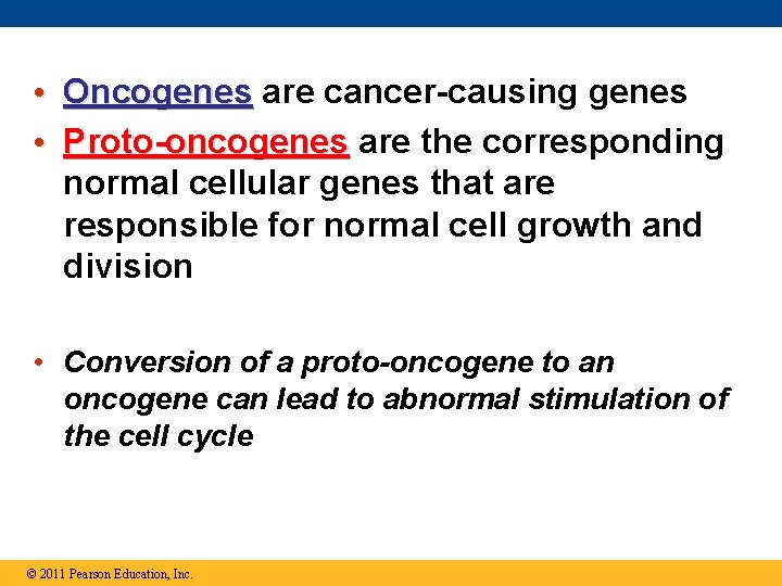  • Oncogenes are cancer-causing genes • Proto-oncogenes are the corresponding normal cellular genes