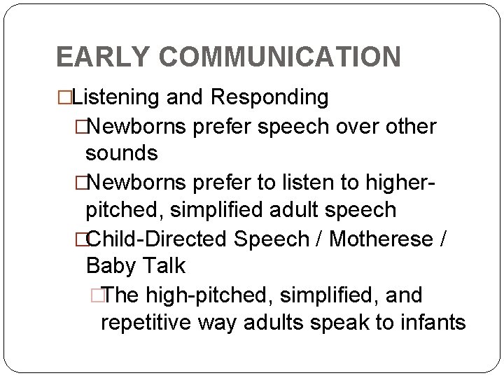 EARLY COMMUNICATION �Listening and Responding �Newborns prefer speech over other sounds �Newborns prefer to