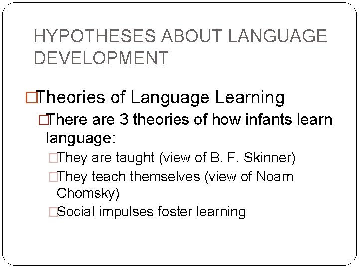 HYPOTHESES ABOUT LANGUAGE DEVELOPMENT �Theories of Language Learning �There are 3 theories of how