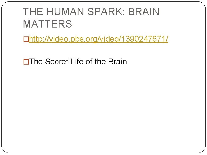 THE HUMAN SPARK: BRAIN MATTERS �http: //video. pbs. org/video/1390247671/ �The Secret Life of the