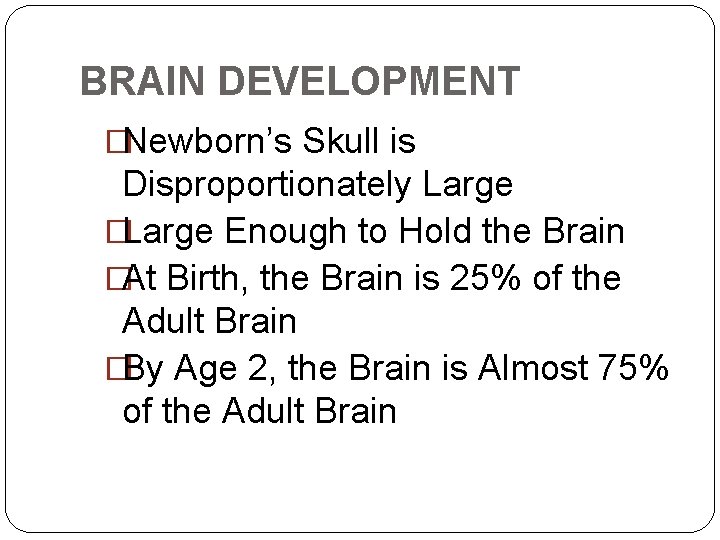 BRAIN DEVELOPMENT �Newborn’s Skull is Disproportionately Large �Large Enough to Hold the Brain �At