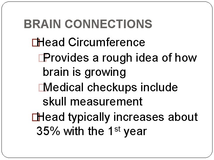 BRAIN CONNECTIONS �Head Circumference �Provides a rough idea of how brain is growing �Medical