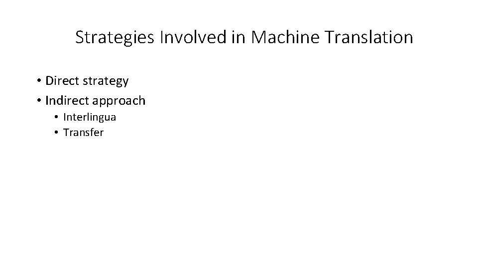 Strategies Involved in Machine Translation • Direct strategy • Indirect approach • Interlingua •