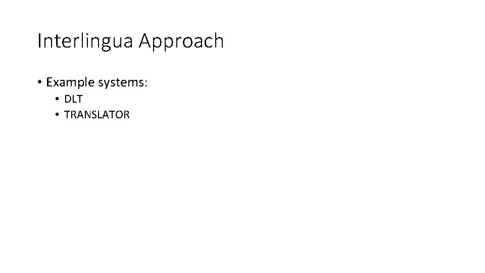 Interlingua Approach • Example systems: • DLT • TRANSLATOR Interlingua Approach • Example systems: • DLT • TRANSLATOR