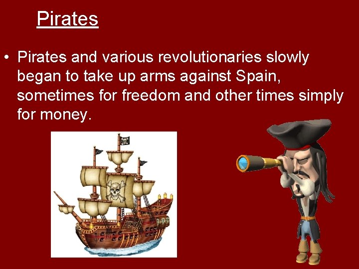Pirates • Pirates and various revolutionaries slowly began to take up arms against Spain,